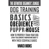 Dog Training: The Definitive Beginner's Bundle: How To Properly Train Your Dog Even If You Currently Know Nothing About It With These Essentials Guide