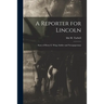 A Reporter for Lincoln: Story of Henry E. Wing, Soldier and Newspaperman