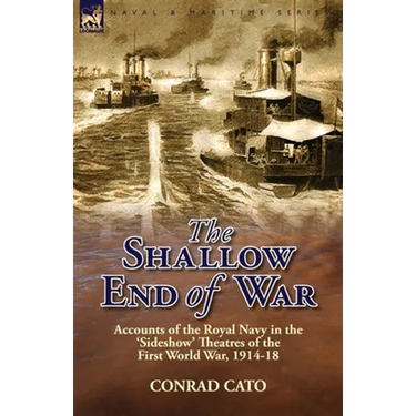 The Shallow End of War: Accounts of the Royal Navy in the 'Sideshow' Theatres of the First World War, 1914-18