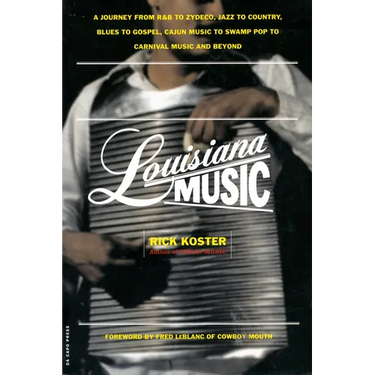 Louisiana Music: A Journey from R&B to Zydeco, Jazz to Country, Blues to Gospel, Cajun Music to Swamp Pop to Carnival Music and Beyond