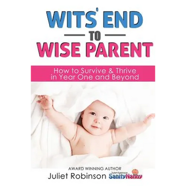 Wit's End to Wise Parent: How to Survive and Thrive in Year One and Beyond