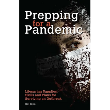 Prepping for a Pandemic: Life-Saving Supplies, Skills and Plans for Surviving an Outbreak