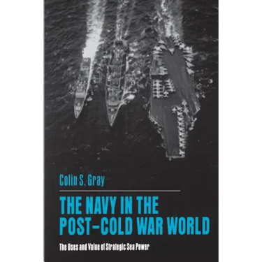 The Navy in the Post-Cold War World: The Uses and Value of Strategic Sea Power