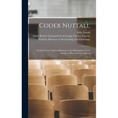 Codex Nuttall; Facsimile of an Ancient Mexican Codex Belonging to Lord Zouche of Harynworth, England