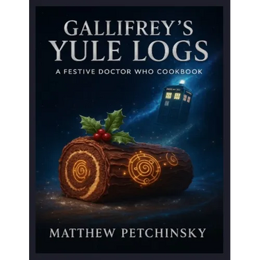 Gallifrey's Yule Logs: A Festive Doctor Who Cookbook