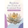 Breaking the Cycle of Irrational Fear: From "What If" to "What Is"