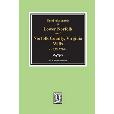 Norfolk County, Virginia Wills, 1637-1710, Brief Abstracts of Lower Norfolk and.