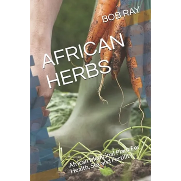 African Herbs: African Medicinal Plant For Health, Sex and Fertility