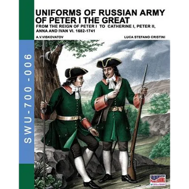 Uniforms of Russian army of Peter I the Great: from the reign of peter I to Catherine I, peter II, Anna and Ivan VI. 1682-1741