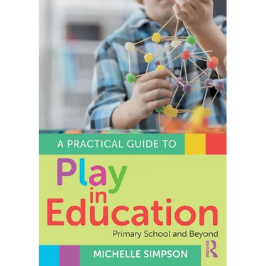 A Practical Guide to Play in Education: Primary School and Beyond