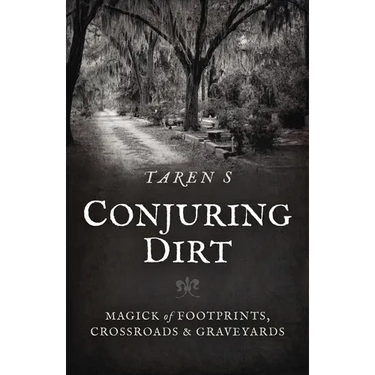 Conjuring Dirt: Magick of Footprints, Crossroads & Graveyards