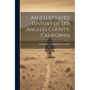 An Illustrated History of Los Angeles County, California