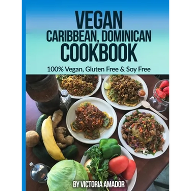 Vegan Caribbean Dominican Cookbook: 100% Vegan, Gluten Free & Soy Free