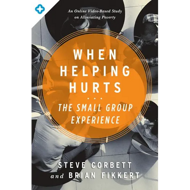 When Helping Hurts: The Small Group Experience: An Online Video-Based Study on Alleviating Poverty
