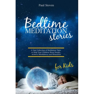 Bedtime Meditation Stories for Kids: A Vast Collection of Meditation Tales to Help Your Children Sleep Deeply, Achieve Mindfulness and Relaxation