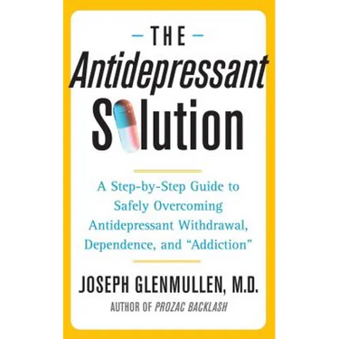 Antidepressant Solution: A Step-By-Step Guide to Safely Overcoming Antidepressant Withdrawal, Dependence, and "Addiction"