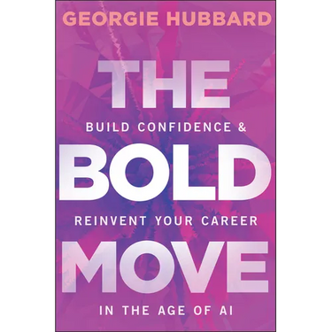 The Bold Move: Build Confidence & Reinvent Your Career in the Age of AI