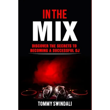 In The Mix: Discover The Secrets to Becoming a Successful DJ