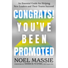 Congrats! You've Been Promoted: An Essential Guide for Helping New Leaders and Their Teams Succeed