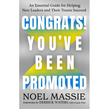 Congrats! You've Been Promoted: An Essential Guide for Helping New Leaders and Their Teams Succeed