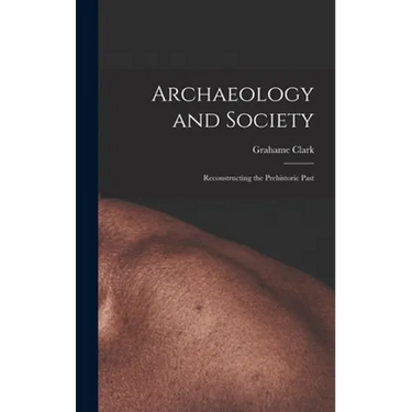 Archaeology and Society; Reconstructing the Prehistoric Past