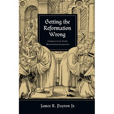 Getting the Reformation Wrong: Correcting Some Misunderstandings
