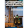 Entrepreneurial Church Planting: Engaging Business and Mission for Marketplace Transformation