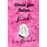 Would You Rather Book For Girls: Funny, Cruel, Dirty Questions Game Book Gift Ideas For Teen Girls, Ladies And Women