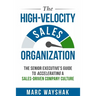 The High-Velocity Sales Organization: The Senior Executive's Guide to Accelerating a Sales-Driven Company Culture