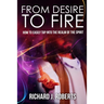 From Desire to Fire: How to Easily Tap into The Realm of The Spirit
