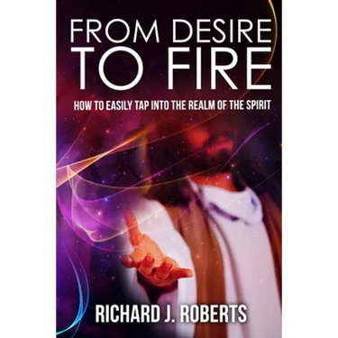 From Desire to Fire: How to Easily Tap into The Realm of The Spirit