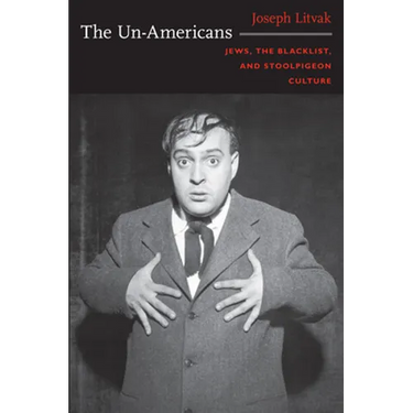 The Un-Americans: Jews, the Blacklist, and Stoolpigeon Culture