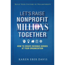 Let's Raise Nonprofit Millions Together: How to Create Revenue Heroes at Your Organization