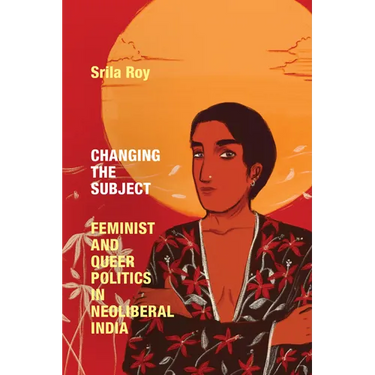 Changing the Subject: Feminist and Queer Politics in Neoliberal India