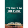 Straight to the Point: A Journey to His Presence