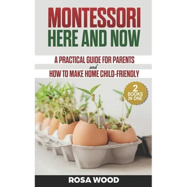 Montessori Here and Now: A practical guide for parents - How to make home child-friendly