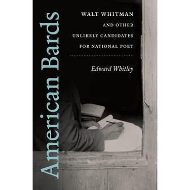 American Bards: Walt Whitman and Other Unlikely Candidates for National Poet