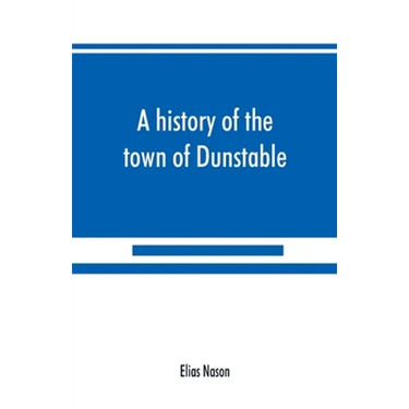 A history of the town of Dunstable, Massachusetts, from its earliest settlement to the year of Our Lord 1873