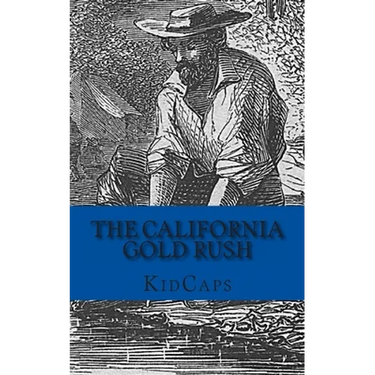The California Gold Rush: A History Just For Kids