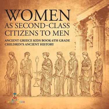 Women As Second-Class Citizens to Men - Ancient Greece Kids Book 6th Grade Children's Ancient History