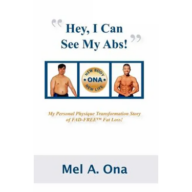 Hey, I Can See My Abs!: My Personal Physique Transformation Story of Fad-Free Fat Loss!