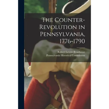 The Counter-revolution in Pennsylvania, 1776-1790