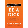 Be a Dick: How One Person Can Change the World in the Most Unexpected Way