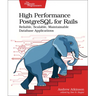 High Performance PostgreSQL for Rails: Reliable, Scalable, Maintainable Database Applications