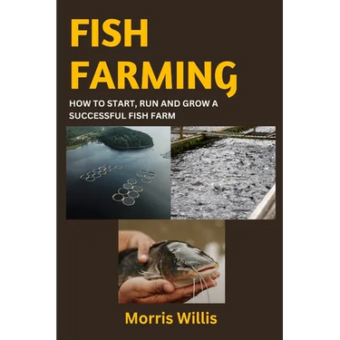 Fish Farming: How to Start, Run and Grow a Successful Fish Farm