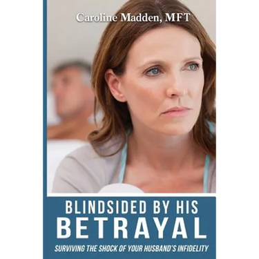 Blindsided By His Betrayal: Surviving the Shock of Your Husband's Infidelity