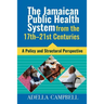 The Jamaican Public Health System from the 17th-21st Centuries: A Policy and Structural Perspective