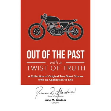 Out of the Past with a Twist of Truth: A Collection of Original True Short Stories with an Application to Life