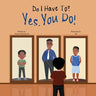Do I Have to? Yes, You Do!