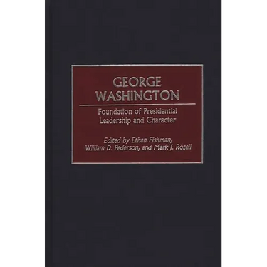 George Washington: Foundation of Presidential Leadership and Character